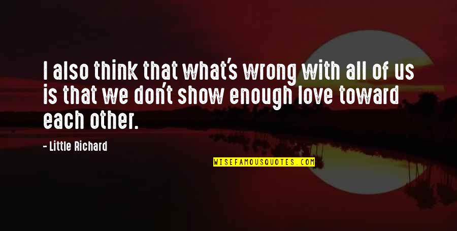 Don't Show More Love Quotes By Little Richard: I also think that what's wrong with all