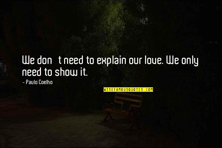 Don't Show More Love Quotes By Paulo Coelho: We don't need to explain our love. We