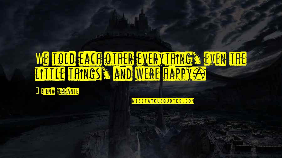 Dont Show Off Quotes By Elena Ferrante: We told each other everything, even the little