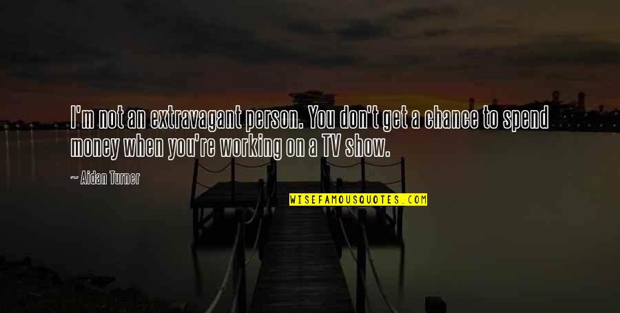 Don't Show Off Your Money Quotes By Aidan Turner: I'm not an extravagant person. You don't get Don't Show Off Your Money Quotes By Aidan Turner: I'm not an extravagant person. You don't get