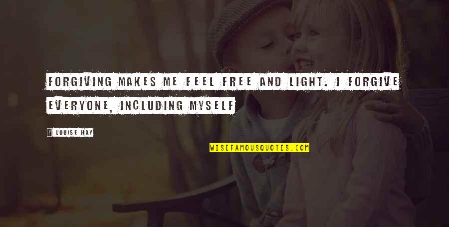 Don't Show Off Your Money Quotes By Louise Hay: Forgiving makes me feel free and light. I