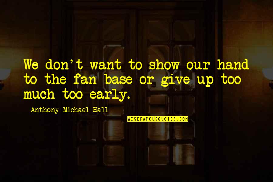 Don't Show Up Quotes By Anthony Michael Hall: We don't want to show our hand to
