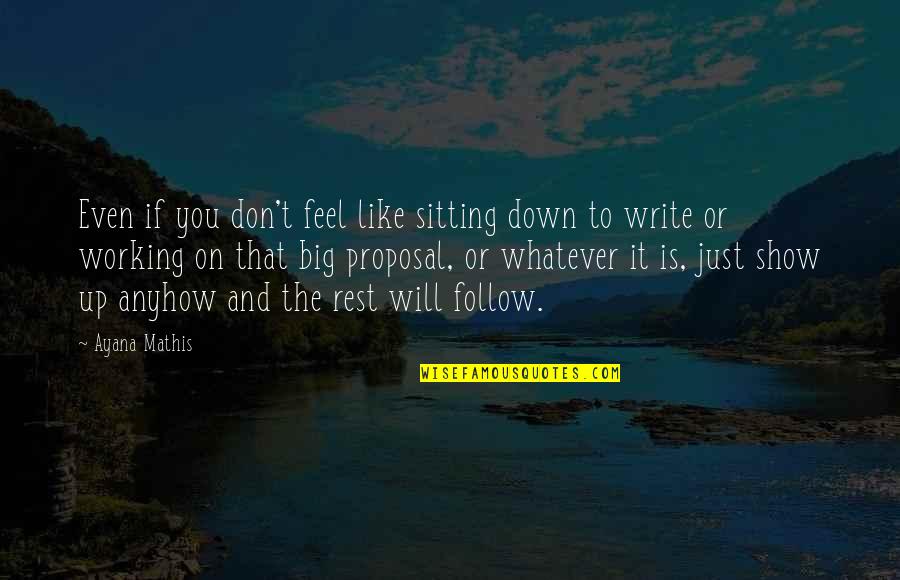 Don't Show Up Quotes By Ayana Mathis: Even if you don't feel like sitting down