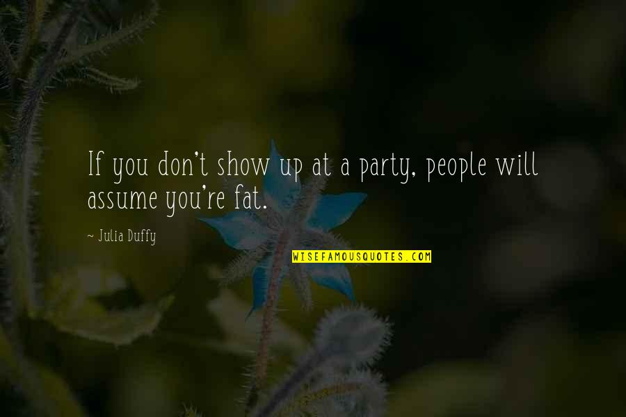 Don't Show Up Quotes By Julia Duffy: If you don't show up at a party,