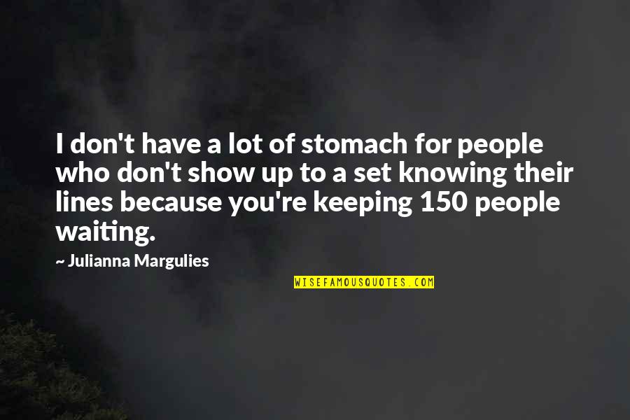 Don't Show Up Quotes By Julianna Margulies: I don't have a lot of stomach for