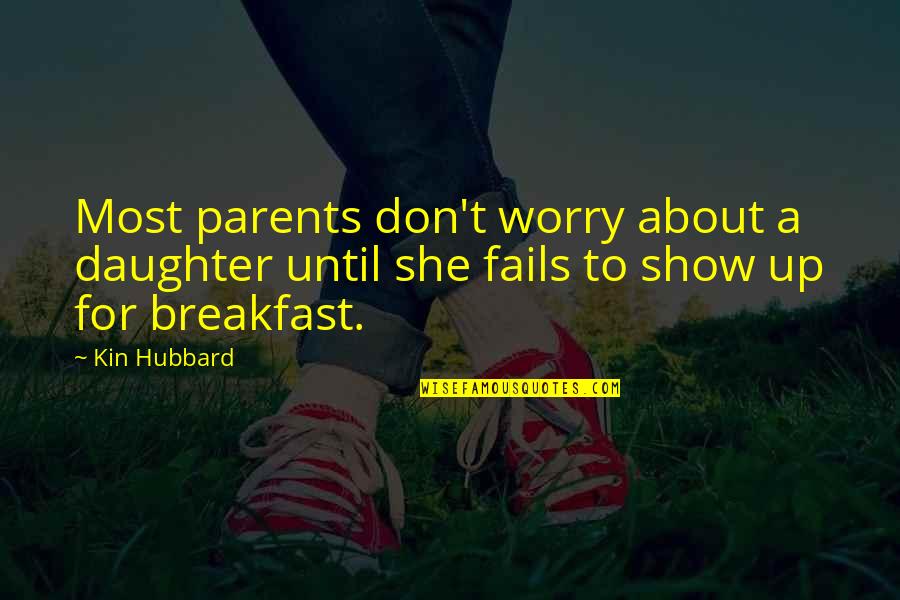 Don't Show Up Quotes By Kin Hubbard: Most parents don't worry about a daughter until