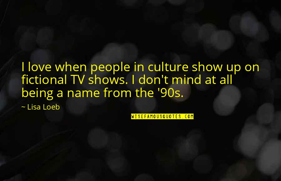 Don't Show Up Quotes By Lisa Loeb: I love when people in culture show up