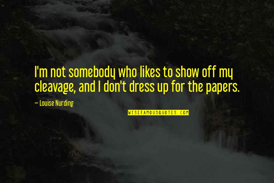 Don't Show Up Quotes By Louise Nurding: I'm not somebody who likes to show off