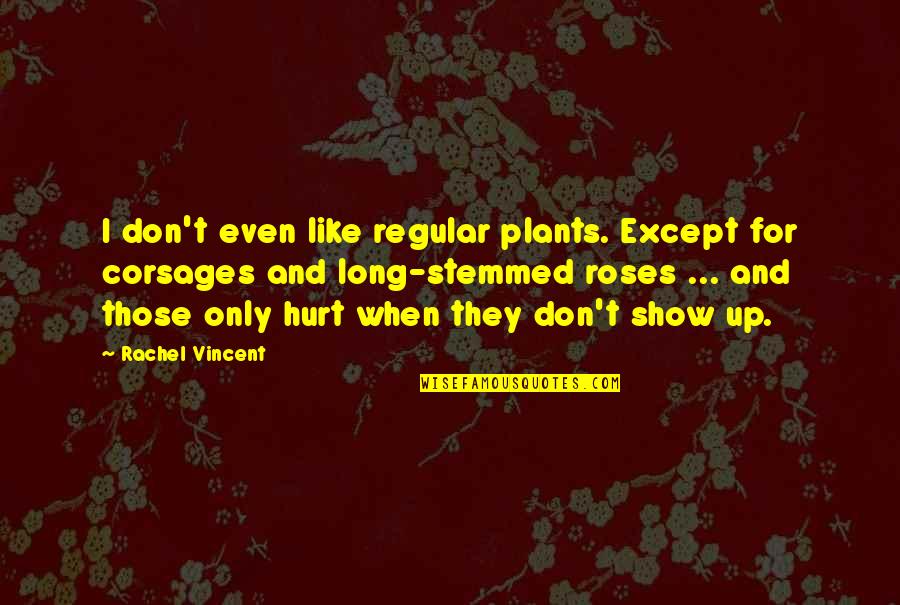 Don't Show Up Quotes By Rachel Vincent: I don't even like regular plants. Except for