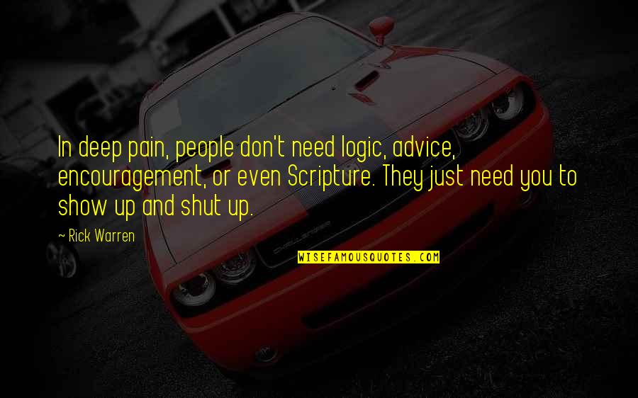 Don't Show Up Quotes By Rick Warren: In deep pain, people don't need logic, advice,