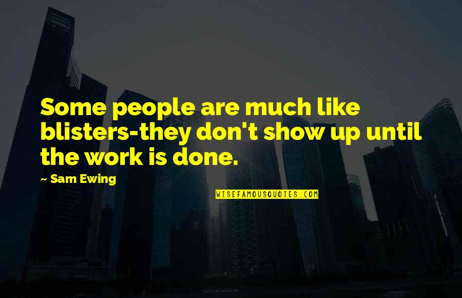 Don't Show Up Quotes By Sam Ewing: Some people are much like blisters-they don't show