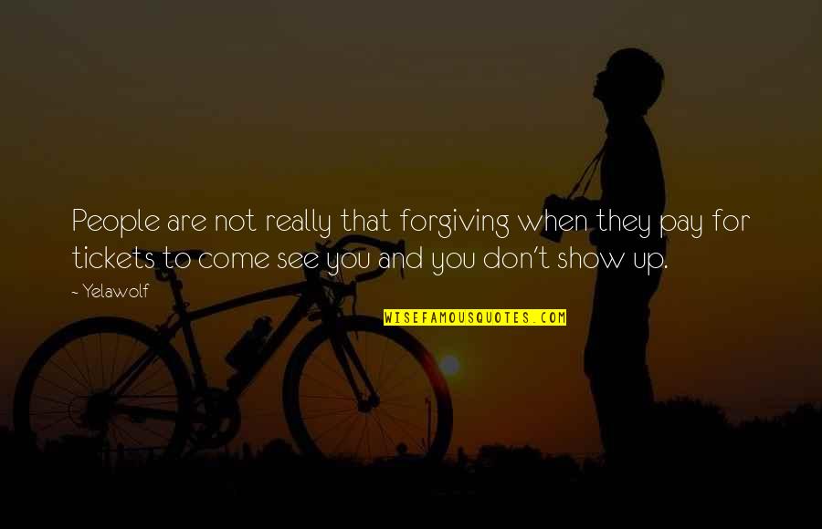 Don't Show Up Quotes By Yelawolf: People are not really that forgiving when they