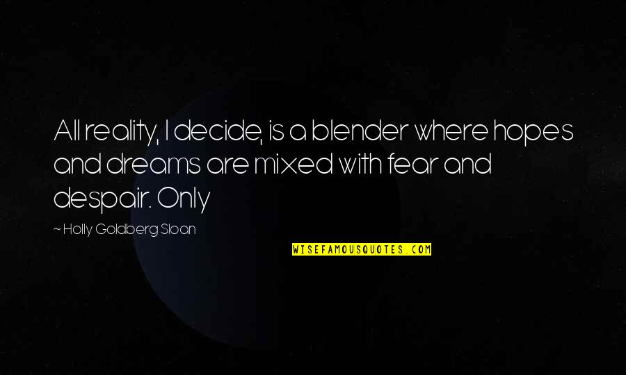 Dont Shrink Yourself Quotes By Holly Goldberg Sloan: All reality, I decide, is a blender where