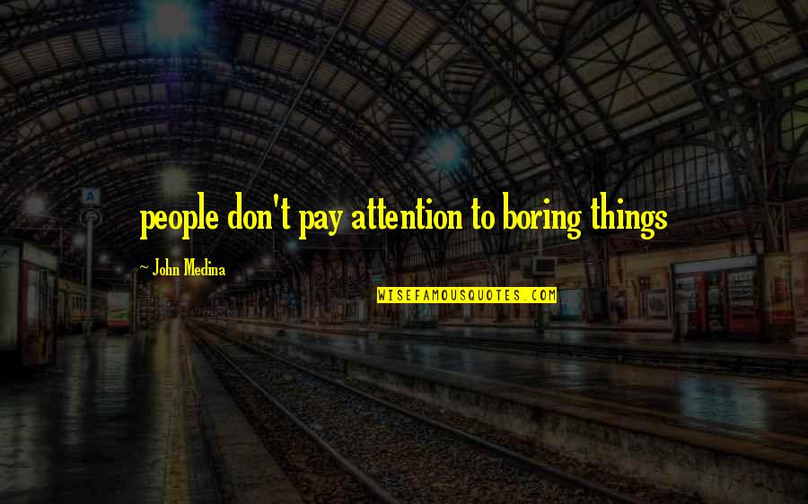 Dont Slag Me Off Quotes By John Medina: people don't pay attention to boring things Dont Slag Me Off Quotes By John Medina: people don't pay attention to boring things