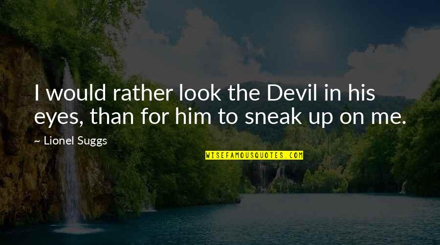 Don't Slander Quotes By Lionel Suggs: I would rather look the Devil in his