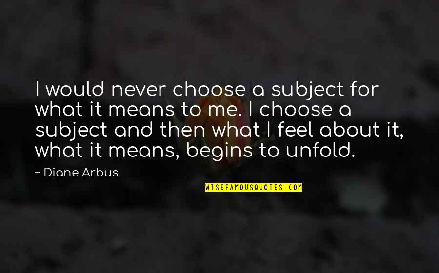 Don't Smoke Funny Quotes By Diane Arbus: I would never choose a subject for what