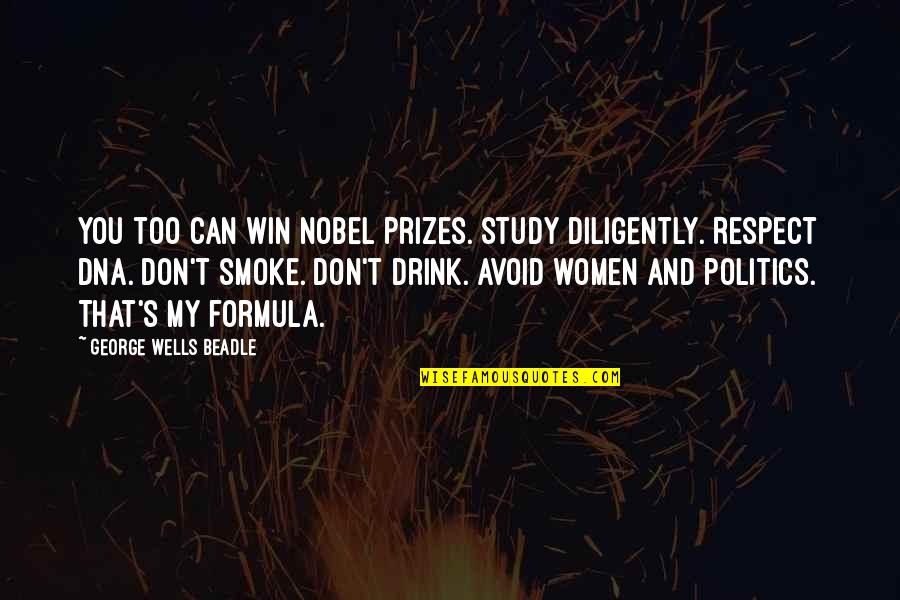 Don't Smoke Quotes By George Wells Beadle: You too can win Nobel Prizes. Study diligently. Don't Smoke Quotes By George Wells Beadle: You too can win Nobel Prizes. Study diligently.