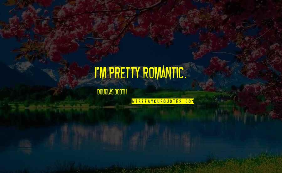 Dont Spare The Rod Quotes By Douglas Booth: I'm pretty romantic. Dont Spare The Rod Quotes By Douglas Booth: I'm pretty romantic.