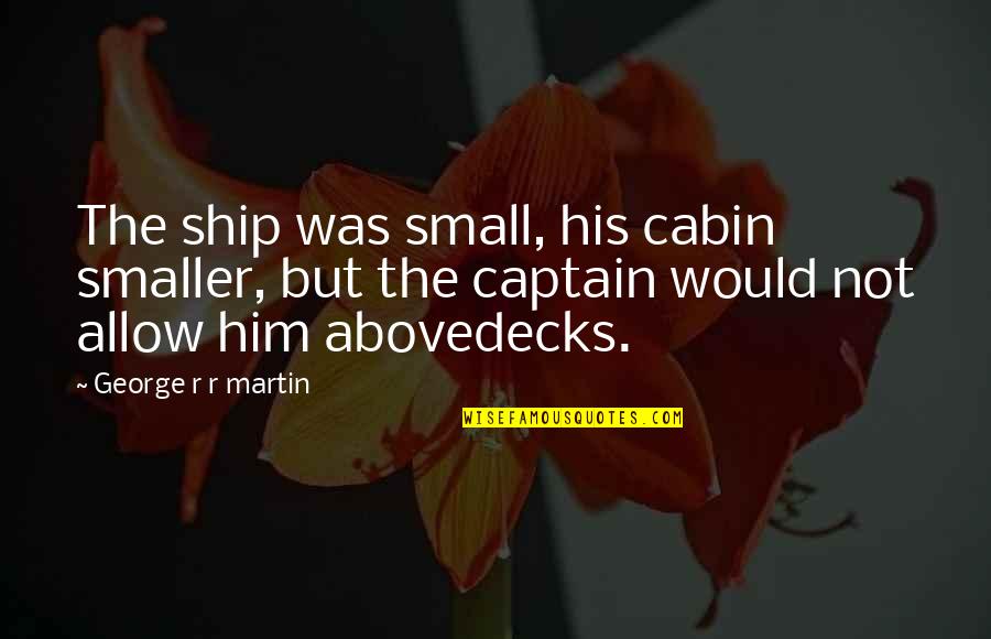 Dont Spare The Rod Quotes By George R R Martin: The ship was small, his cabin smaller, but Dont Spare The Rod Quotes By George R R Martin: The ship was small, his cabin smaller, but