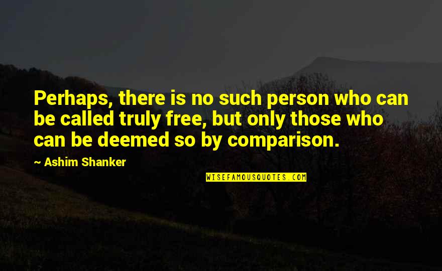 Dont Speak Bad About Others Quotes By Ashim Shanker: Perhaps, there is no such person who can