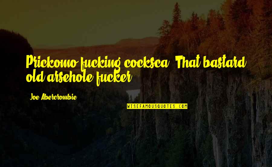 Dont Speak Bad About Others Quotes By Joe Abercrombie: Prickomo fucking cocksca. That bastard old arsehole-fucker.