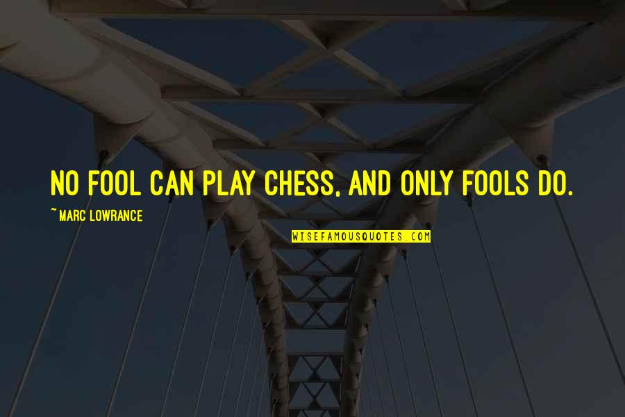 Dont Speak Bad About Others Quotes By Marc Lowrance: No fool can play chess, and only fools