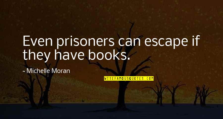 Dont Speed Quotes By Michelle Moran: Even prisoners can escape if they have books.