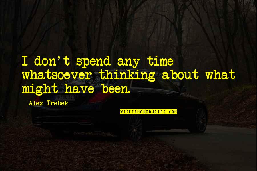 Don't Spend Time Quotes By Alex Trebek: I don't spend any time whatsoever thinking about