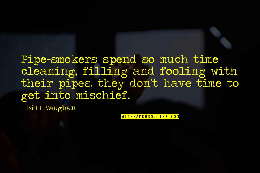 Don't Spend Time Quotes By Bill Vaughan: Pipe-smokers spend so much time cleaning, filling and
