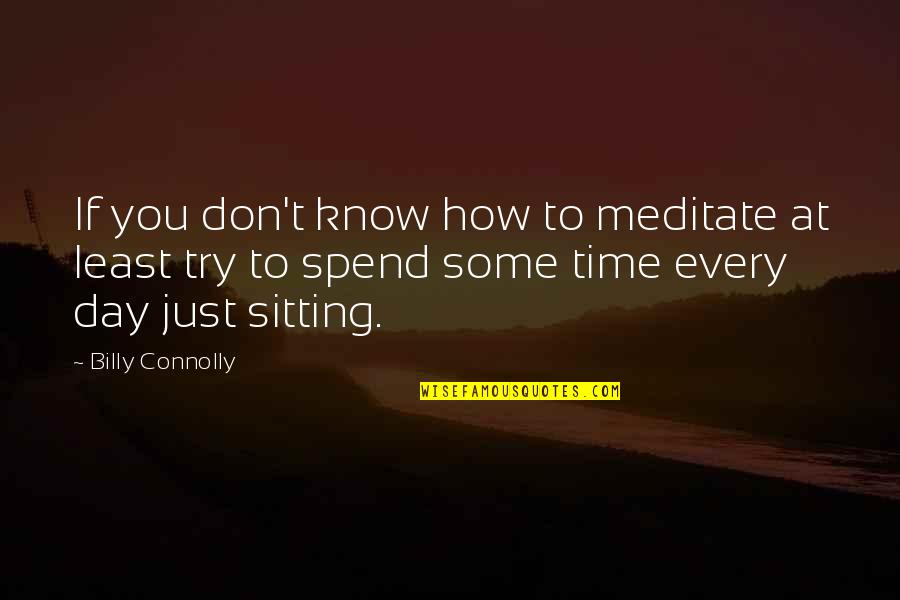 Don't Spend Time Quotes By Billy Connolly: If you don't know how to meditate at