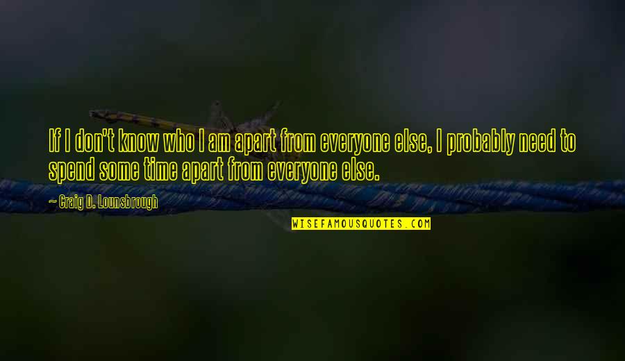 Don't Spend Time Quotes By Craig D. Lounsbrough: If I don't know who I am apart