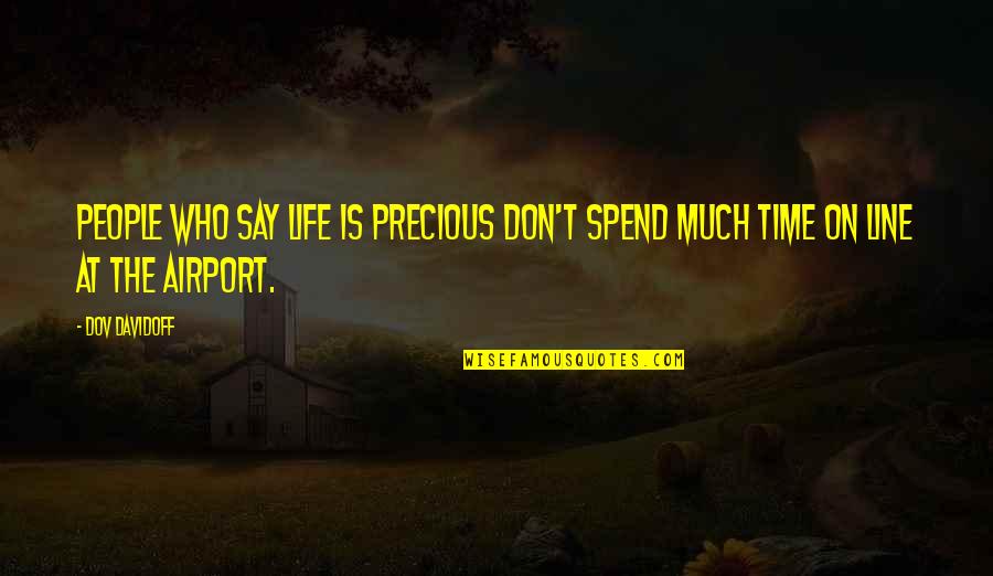 Don't Spend Time Quotes By Dov Davidoff: People who say life is precious don't spend