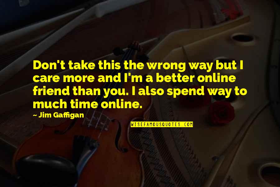 Don't Spend Time Quotes By Jim Gaffigan: Don't take this the wrong way but I