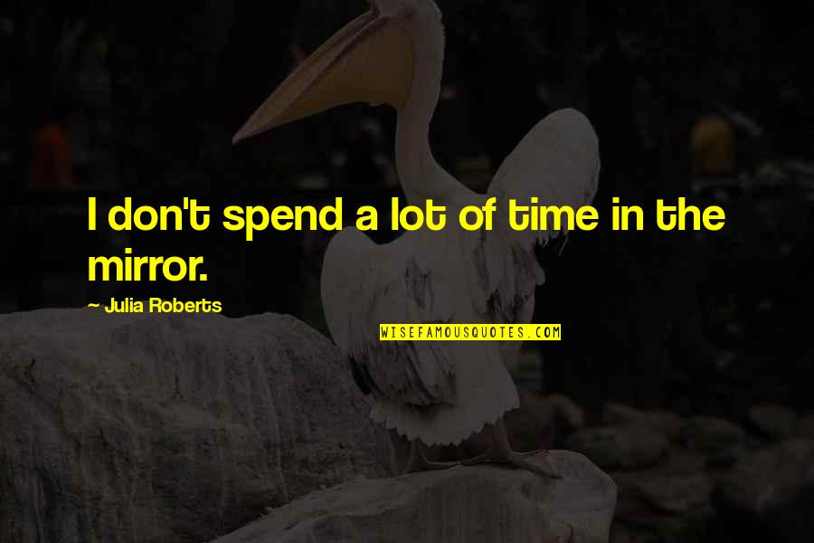 Don't Spend Time Quotes By Julia Roberts: I don't spend a lot of time in