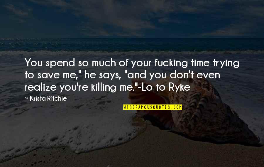 Don't Spend Time Quotes By Krista Ritchie: You spend so much of your fucking time