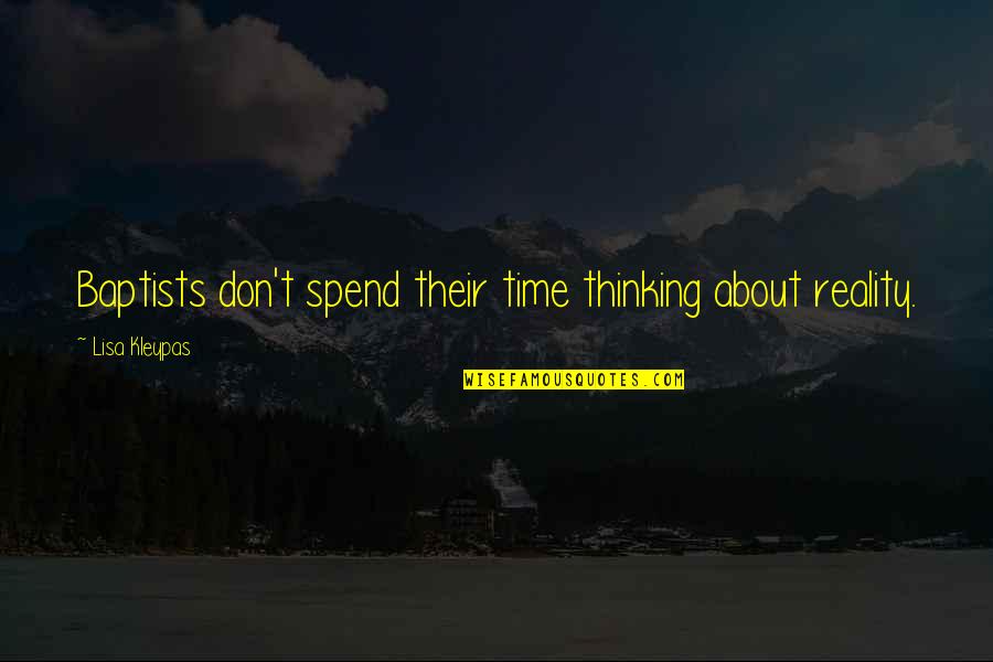 Don't Spend Time Quotes By Lisa Kleypas: Baptists don't spend their time thinking about reality.