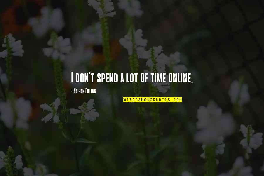 Don't Spend Time Quotes By Nathan Fillion: I don't spend a lot of time online.