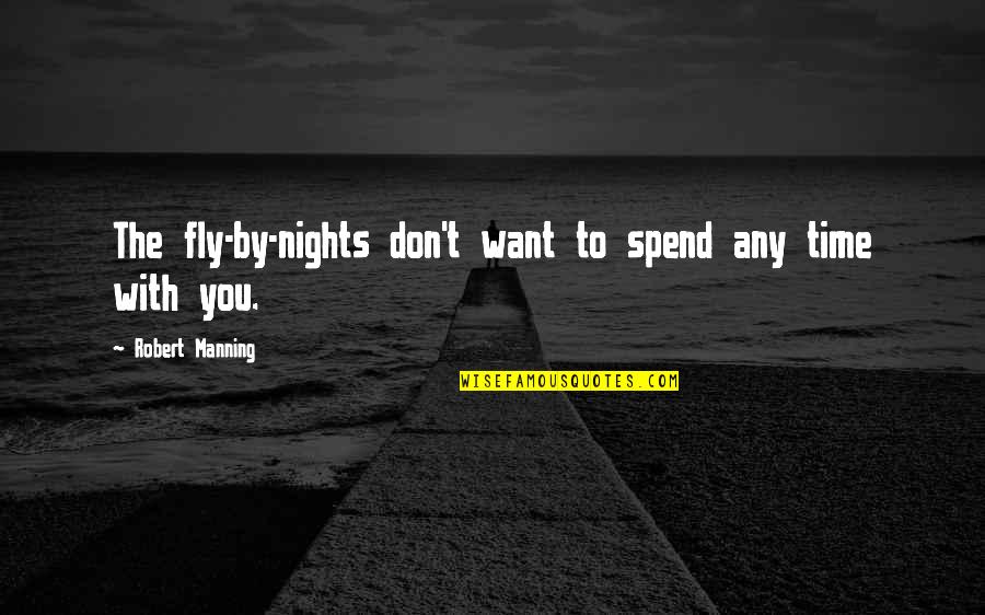 Don't Spend Time Quotes By Robert Manning: The fly-by-nights don't want to spend any time