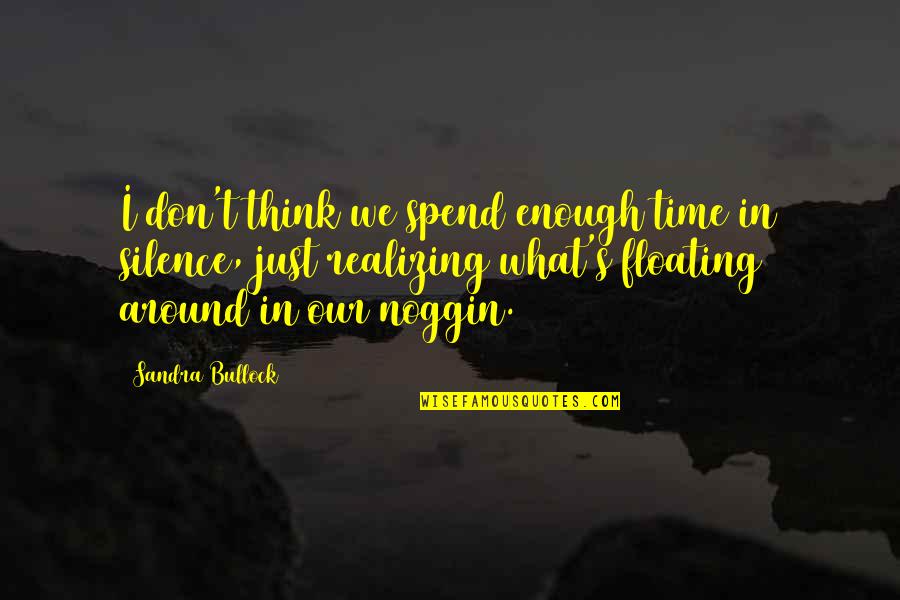 Don't Spend Time Quotes By Sandra Bullock: I don't think we spend enough time in