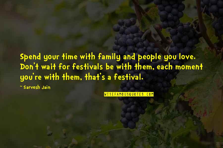 Don't Spend Time Quotes By Sarvesh Jain: Spend your time with family and people you