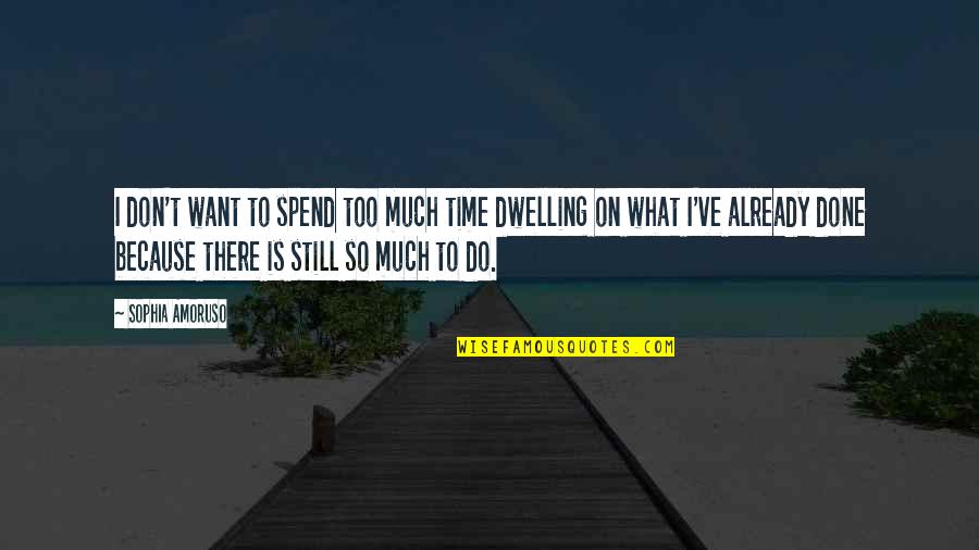 Don't Spend Time Quotes By Sophia Amoruso: I don't want to spend too much time
