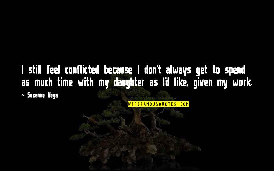 Don't Spend Time Quotes By Suzanne Vega: I still feel conflicted because I don't always