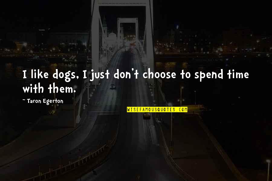 Don't Spend Time Quotes By Taron Egerton: I like dogs, I just don't choose to