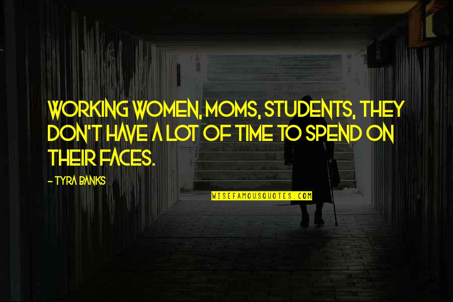 Don't Spend Time Quotes By Tyra Banks: Working women, moms, students, they don't have a