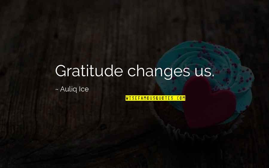 Don't Spend Time With Me Quotes By Auliq Ice: Gratitude changes us.