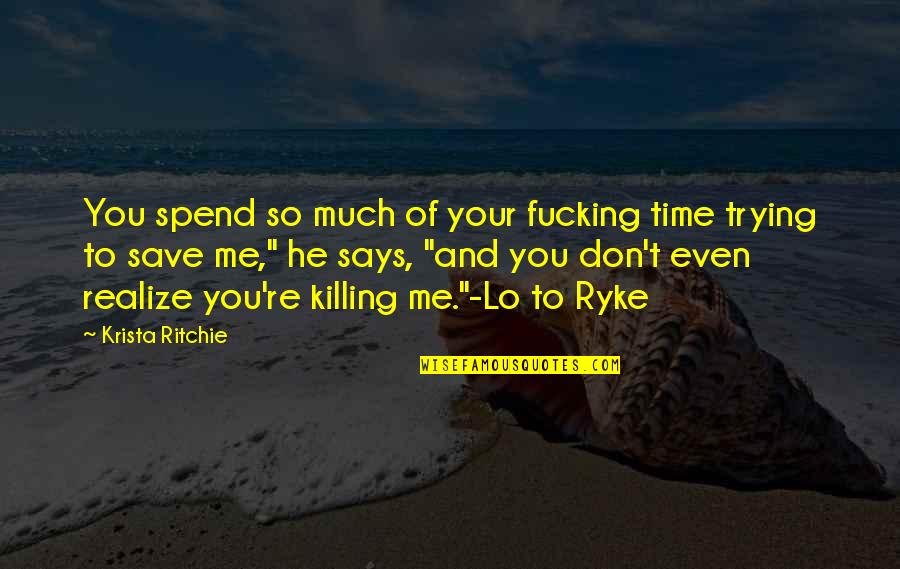 Don't Spend Time With Me Quotes By Krista Ritchie: You spend so much of your fucking time