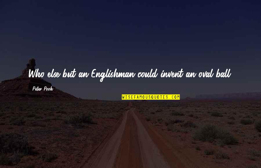 Don't Spend Time With Me Quotes By Peter Pook: Who else but an Englishman could invent an