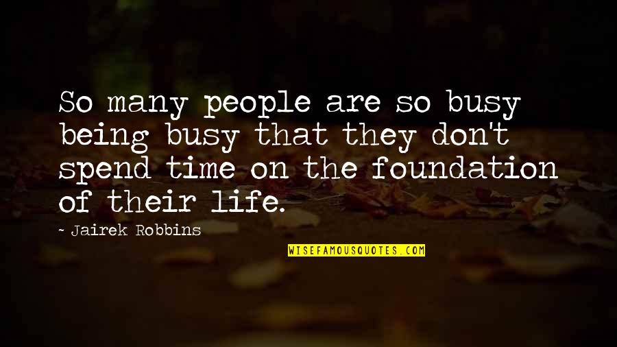 Don't Spend Your Life Quotes By Jairek Robbins: So many people are so busy being busy