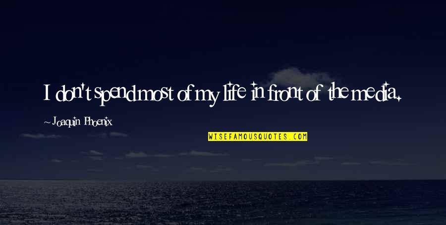 Don't Spend Your Life Quotes By Joaquin Phoenix: I don't spend most of my life in