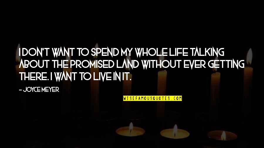 Don't Spend Your Life Quotes By Joyce Meyer: I don't want to spend my whole life